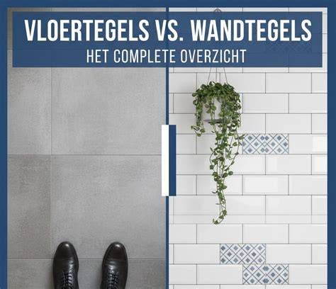 Tabel: Vergelijking kenmerken wandtegels vs vloertegels